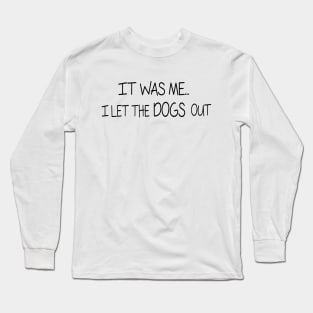 It was Me, I let the DOGS out - Funny Cool Shirt Long Sleeve T-Shirt